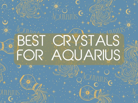 Best Crystals for Aquarius That Will Elevate Your Vibe and Ideas